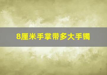 8厘米手掌带多大手镯