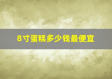 8寸蛋糕多少钱最便宜