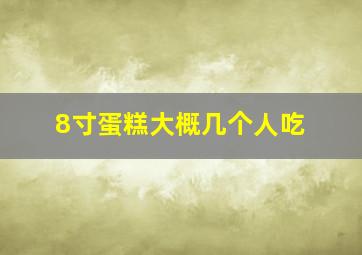 8寸蛋糕大概几个人吃