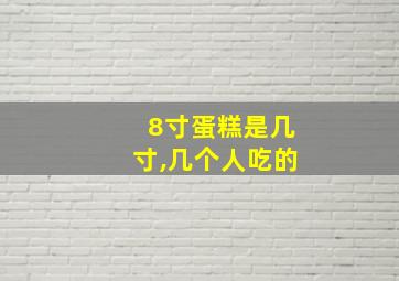 8寸蛋糕是几寸,几个人吃的