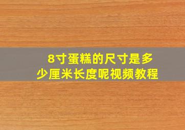 8寸蛋糕的尺寸是多少厘米长度呢视频教程