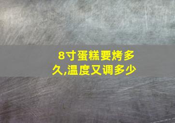 8寸蛋糕要烤多久,温度又调多少