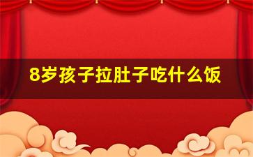 8岁孩子拉肚子吃什么饭