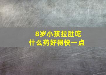 8岁小孩拉肚吃什么药好得快一点