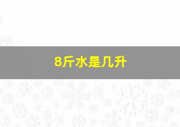 8斤水是几升