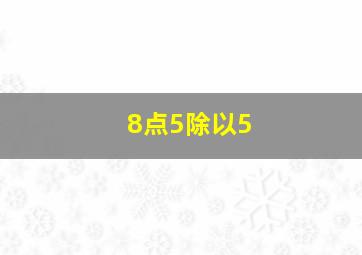 8点5除以5