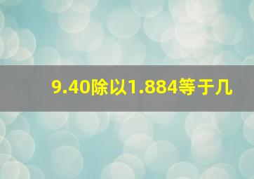 9.40除以1.884等于几