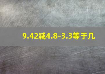 9.42减4.8-3.3等于几