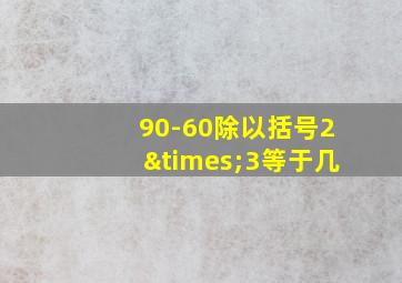 90-60除以括号2×3等于几