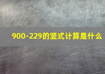 900-229的竖式计算是什么