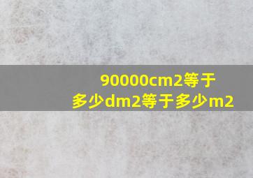 90000cm2等于多少dm2等于多少m2