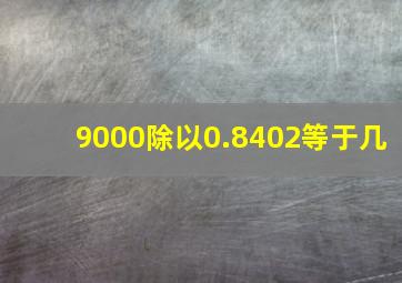 9000除以0.8402等于几