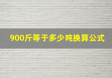 900斤等于多少吨换算公式