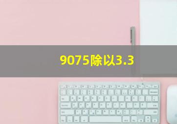 9075除以3.3