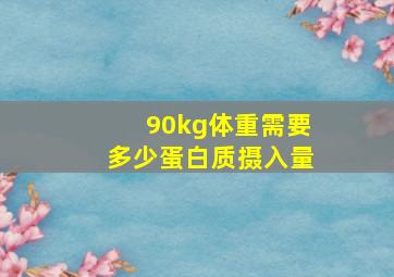 90kg体重需要多少蛋白质摄入量