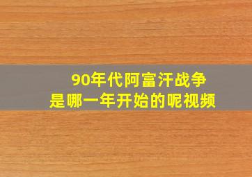 90年代阿富汗战争是哪一年开始的呢视频