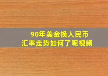 90年美金换人民币汇率走势如何了呢视频