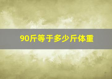 90斤等于多少斤体重