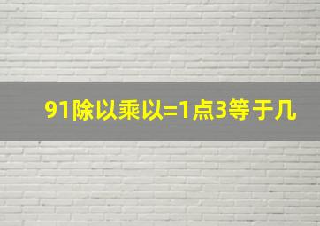 91除以乘以=1点3等于几