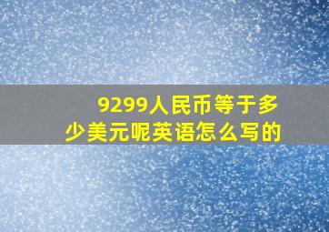 9299人民币等于多少美元呢英语怎么写的