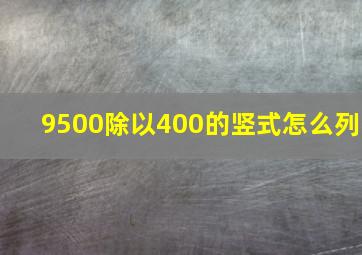 9500除以400的竖式怎么列