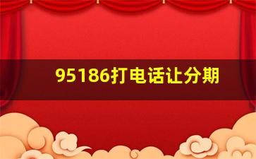 95186打电话让分期