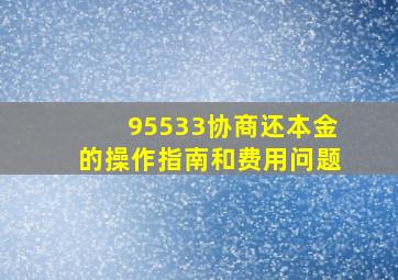 95533协商还本金的操作指南和费用问题