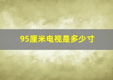 95厘米电视是多少寸