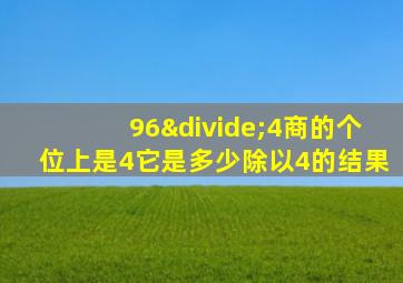 96÷4商的个位上是4它是多少除以4的结果