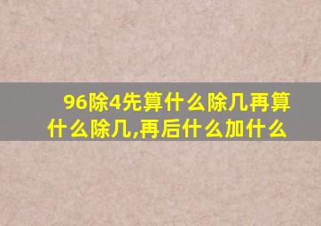 96除4先算什么除几再算什么除几,再后什么加什么