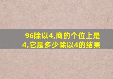 96除以4,商的个位上是4,它是多少除以4的结果