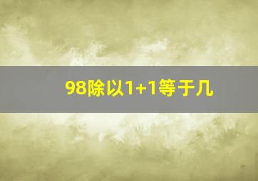 98除以1+1等于几