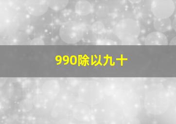 990除以九十