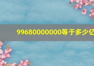 99680000000等于多少亿