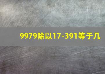 9979除以17-391等于几