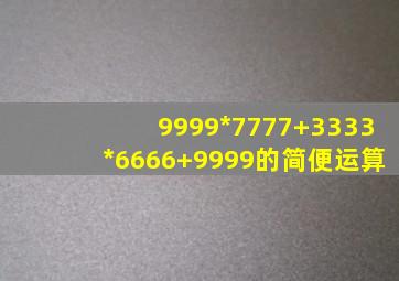 9999*7777+3333*6666+9999的简便运算