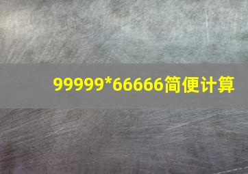 99999*66666简便计算