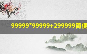 99999*99999+299999简便计算