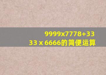 9999x7778+3333ⅹ6666的简便运算