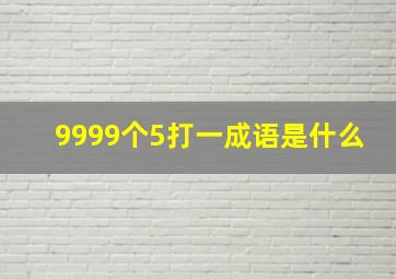 9999个5打一成语是什么