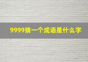 9999猜一个成语是什么字