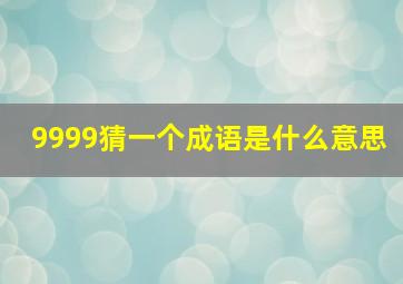 9999猜一个成语是什么意思