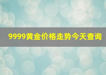 9999黄金价格走势今天查询