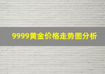 9999黄金价格走势图分析