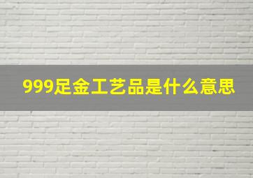 999足金工艺品是什么意思