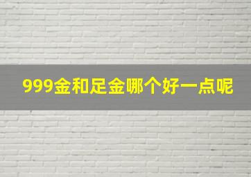 999金和足金哪个好一点呢