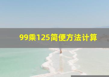 99乘125简便方法计算