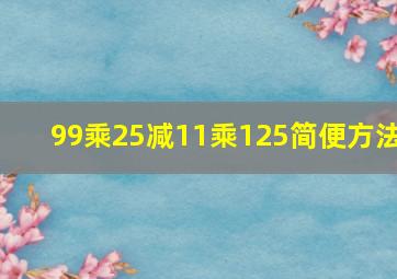 99乘25减11乘125简便方法