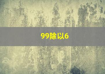 99除以6