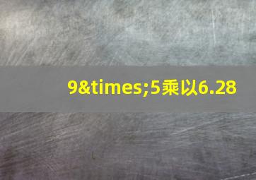 9×5乘以6.28